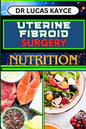 Uterine Fibroid Surgery Nutrition: Empowering Your Healing Journey And Understanding Surgical Solutions For Female Health