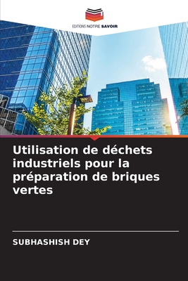 Utilisation de dchets industriels pour la prparation de briques vertes - Dey, Subhashish