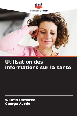 Utilisation des informations sur la sant? - Obwocha, Wilfred, and Ayodo, George