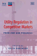 Utility Regulation in Competitive Markets: Problems and Progress - Robinson, Colin (Editor)