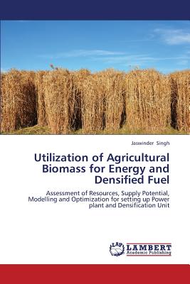 Utilization of Agricultural Biomass for Energy and Densified Fuel - Singh Jaswinder