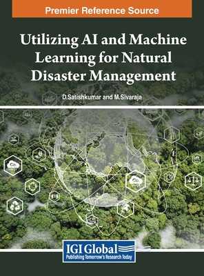 Utilizing AI and Machine Learning for Natural Disaster Management - Satishkumar, D (Editor), and Sivaraja, M (Editor)