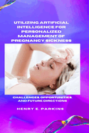 Utilizing Artificial Intelligence for Personalized Management of Pregnancy Sickness: Challenges, Opportunities, and Future Directions