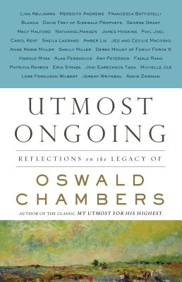 Utmost Ongoing: Reflections on the Legacy of Oswald Chambers - Discovery House (Compiled by), and Chambers, Oswald