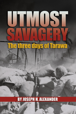 Utmost Savagery: The Three Days of Tarawa - Alexander, Estate Of Joseph H