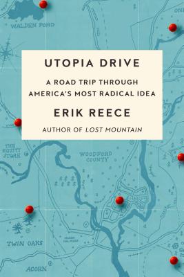 Utopia Drive: A Road Trip Through America's Most Radical Idea - Reece, Erik