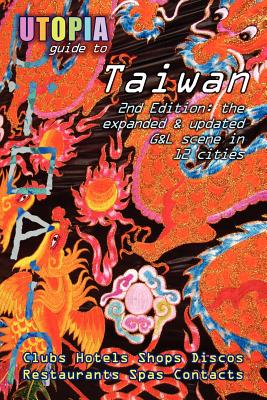 Utopia Guide to Taiwan (2nd Edition): The Gay and Lesbian Scene in 12 Cities Including Taipei, Kaohsiung and Tainan - Goss, John