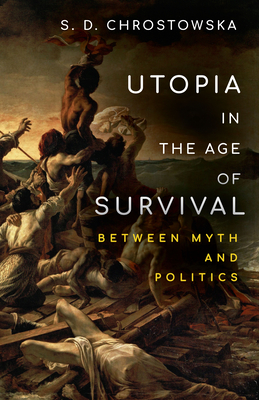 Utopia in the Age of Survival: Between Myth and Politics - Chrostowska, S D