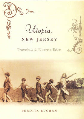 Utopia, New Jersey: Travels in the Nearest Eden - Buchan, Perdita