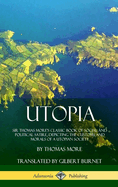 Utopia: Sir Thomas More's Classic Book of Social and Political Satire, Depicting the Customs and Morals of a Utopian Society (Hardcover)