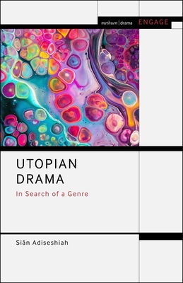 Utopian Drama: In Search of a Genre - Adiseshiah, Sin