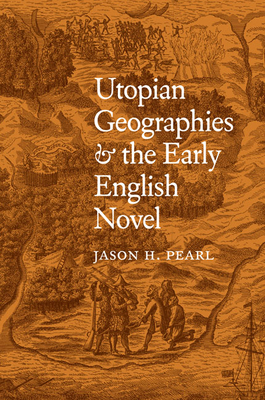 Utopian Geographies & the Early English Novel - Pearl, Jason H