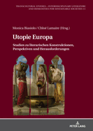 Utopie Europa: Studien Zu Literarischen Konstruktionen, Perspektiven Und Herausforderungen