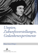 Utopien, Zukunftsvorstellungen, Gedankenexperimente: Literarische Konzepte Von Einer Anderen? Welt Im Abendlaendischen Denken Von Der Antike Bis Zur Gegenwart