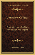 Utterances of Jesus: Brief Addresses on Their Connection and Import