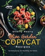 Utterly Hearty Olive Garden Copycat Recipes: Eat Deliciously, Eat Healthily, Eat Italian