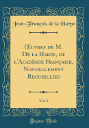 ?uvres de M. De la Harpe, de l'Acadmie Franaise, Nouvellement Recueillies, Vol. 1 (Classic Reprint)