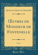 ?uvres de Monsieur de Fontenelle, Vol. 6 (Classic Reprint)