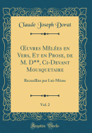 uvres Melees en Vers, Et en Prose, de M. D**, Ci-Devant Mousquetaire, Vol. 2: Recueillies par Lui-Meme (Classic Reprint)