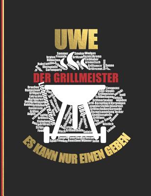 Uwe der Grillmeister: Es kann nur einen geben - Das personalisierte Grill-Rezeptbuch "Uwe" zum Selberschreiben f?r 120 Grillrezepte mit Inhaltsverzeichnis uvm. - modernes Design - ca. A4 Softcover (leeres Kochbuch) - Master, Rezept