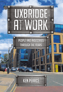 Uxbridge at Work: People and Industries Through the Years