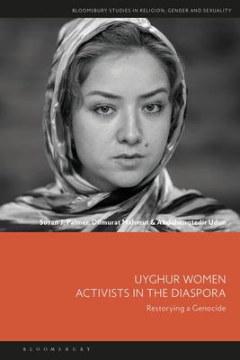 Uyghur Women Activists in the Diaspora: Restorying a Genocide - Palmer, Susan J, and Mahmut, Dilmurat, and Udun, Abdulmuqtedir