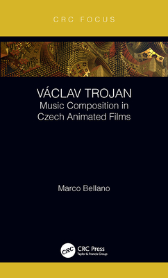 Vclav Trojan: Music Composition in Czech Animated Films - Bellano, Marco