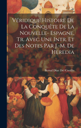 Vridique Histoire De La Conqute De La Nouvelle- Espagne, Tr. Avec Une Intr. Et Des Notes Par J.-M. De Heredia