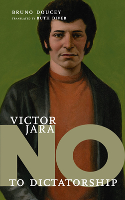 Vctor Jara: No to Dictatorship - Doucey, Bruno, and Diver, Ruth (Translated by)