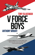 V Force Boys: All New Reminiscences by Air and Ground Crews operating the Vulcan, Victor and Valiant in the Cold War