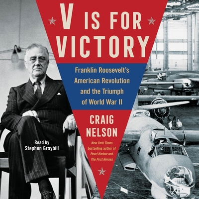 V Is for Victory: Franklin Roosevelt's American Revolution and the Triumph of World War II - Nelson, Craig, and Graybill, Stephen (Read by)