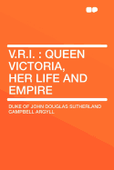 V.R.I.: Queen Victoria, Her Life and Empire