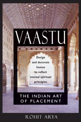 Vaastu: The Indian Art of Placement: Design and Decorate Homes to Reflect Eternal Spiritual Principles - Arya, Rohit
