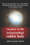 Vacancy In the (Relationship) Rabbit Hole: How to Escape Toxic Love, Re-Define Self-Worth & Beat Every Narcissist at The Game of Life