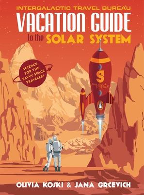 Vacation Guide to the Solar System: Science for the Savvy Space Traveler! - Koski, Olivia, and Grcevich, Jana