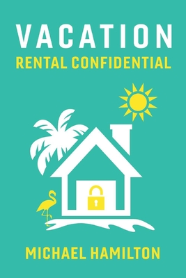 Vacation Rental Confidential: Volume 1 - Hamilton, Michael