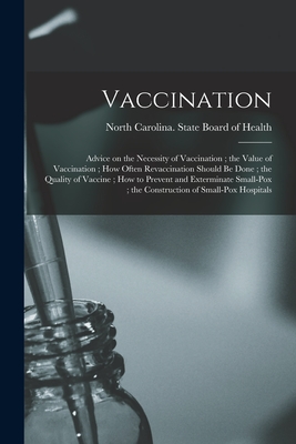 Vaccination: Advice on the Necessity of Vaccination; the Value of Vaccination; How Often Revaccination Should Be Done; the Quality of Vaccine; How to Prevent and Exterminate Small-pox; the Construction of Small-pox Hospitals - North Carolina State Board of Health (Creator)