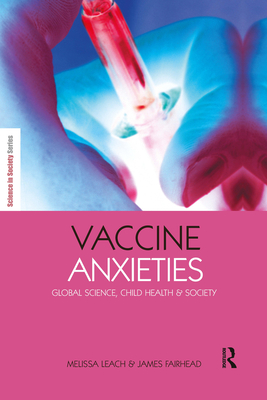 Vaccine Anxieties: Global Science, Child Health and Society - Fairhead, James, and Leach, Melissa