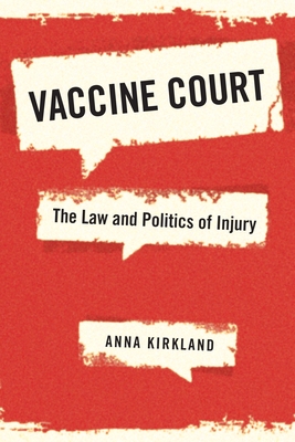 Vaccine Court: The Law and Politics of Injury - Kirkland, Anna