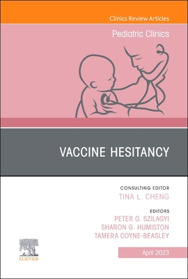 Vaccine Hesitancy, an Issue of Pediatric Clinics of North America: Volume 70-2 - Szilagyi, Peter G, MD (Editor), and Humiston, Sharon G, MD, MPH (Editor), and Coyne-Beasley, Tamera, MD, MPH, Faap (Editor)