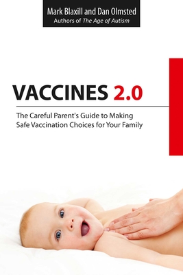 Vaccines 2.0: The Careful Parent's Guide to Making Safe Vaccination Choices for Your Family - Blaxill, Mark, and Olmsted, Dan