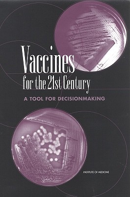 Vaccines for the 21st Century: A Tool for Decisionmaking - Institute of Medicine, and Division of Health Promotion and Disease Prevention, and Committee to Study Priorities for Vaccine...