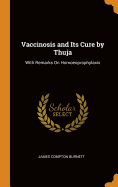 Vaccinosis and Its Cure by Thuja: With Remarks On Homoeoprophylaxis