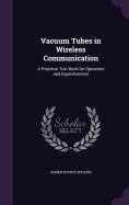 Vacuum Tubes in Wireless Communication: A Practical Text Book for Operators and Experimenters