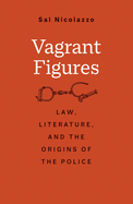 Vagrant Figures: Law, Literature, and the Origins of the Police