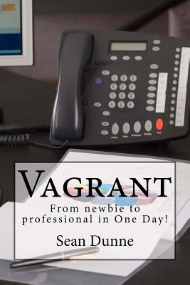Vagrant: From Newbie to Professional in One Day! - Dunne, Sean