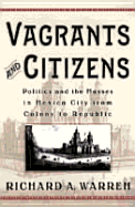Vagrants and Citizens: Politics and the Masses in Mexico City from Colony to Republic