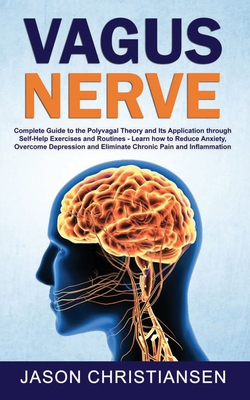 Vagus Nerve: Complete Guide to the Polyvagal Theory and Its Application Through Self-Help Exercises and Routines - Learn How to Reduce Anxiety, Overcome Depression and Eliminate Chronic Pain and Inflammation - Christiansen, Jason