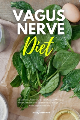 Vagus Nerve Diet: A Beginner's 3-Week Step-by-Step Guide to Managing Anxiety, Inflammation, and Depression Through Diet, With Sample Recipes and a Meal Plan - Jamesonn, Larry