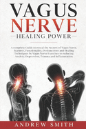 Vagus Nerve Healing Power: A complete Guide to reveal the Secrets of Vagus Nerve. Functionality, Dysfunctions and Healing Techniques by Exercises to reducing Anxiety, Depression and Inflammation